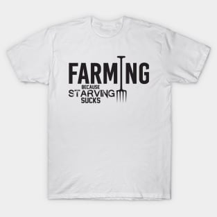 Farming because starving sucks T-Shirt